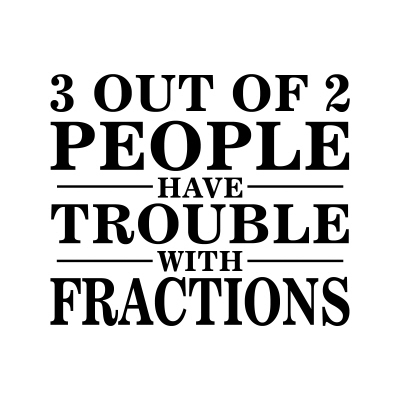 3 out of 2 people have trouble with fractions 