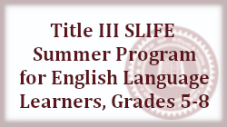  Title III SLIFE Summer Program for English Language Learners, Grades 5-8